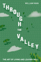 Through the Valley: The Art of Living and Leaving Well