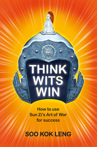 THINK WITS WIN: HOW TO USE SUN ZI'S ART OF WAR FOR SUCCESS BY: SOO KOK LENG